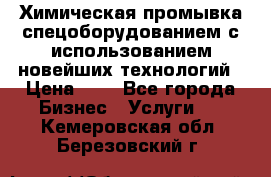 Химическая промывка спецоборудованием с использованием новейших технологий › Цена ­ 7 - Все города Бизнес » Услуги   . Кемеровская обл.,Березовский г.